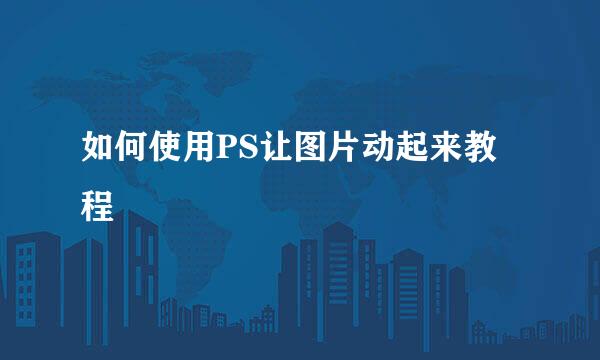 如何使用PS让图片动起来教程