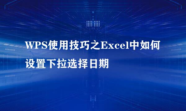 WPS使用技巧之Excel中如何设置下拉选择日期