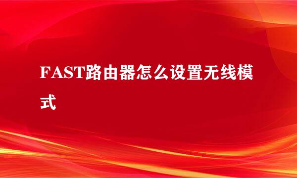 FAST路由器怎么设置无线模式