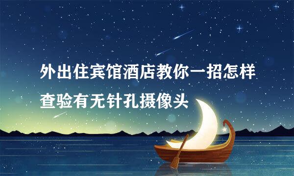 外出住宾馆酒店教你一招怎样查验有无针孔摄像头