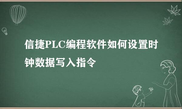 信捷PLC编程软件如何设置时钟数据写入指令