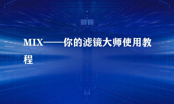 MIX——你的滤镜大师使用教程