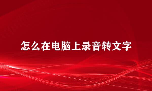 怎么在电脑上录音转文字