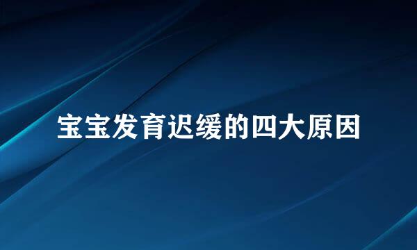 宝宝发育迟缓的四大原因