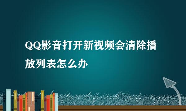 QQ影音打开新视频会清除播放列表怎么办