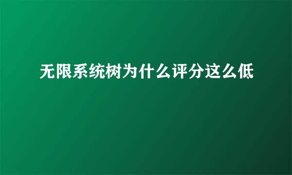 无限系统树为什么评分这么低