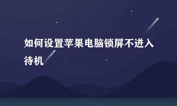 如何设置苹果电脑锁屏不进入待机
