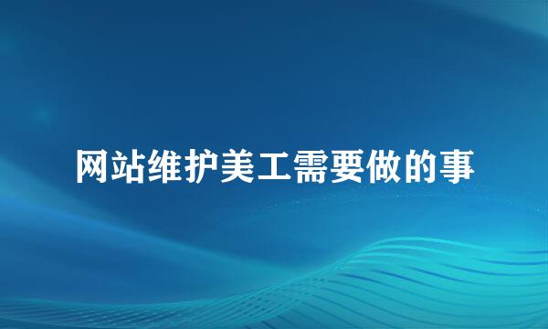 网站维护美工需要做的事