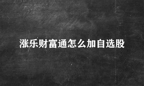 涨乐财富通怎么加自选股