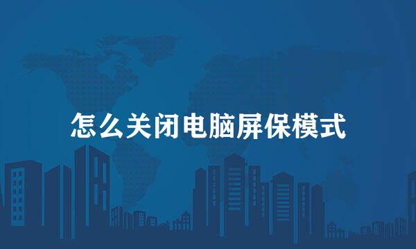 怎么关闭电脑屏保模式