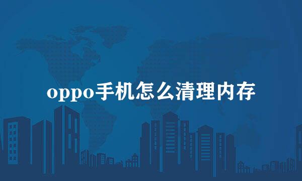 oppo手机怎么清理内存