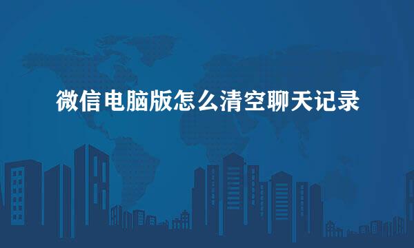 微信电脑版怎么清空聊天记录