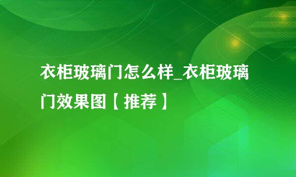 衣柜玻璃门怎么样_衣柜玻璃门效果图【推荐】