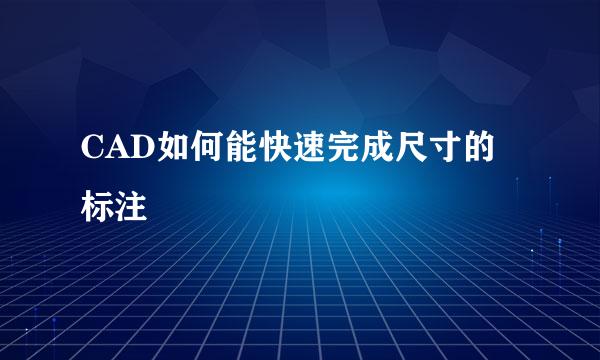 CAD如何能快速完成尺寸的标注