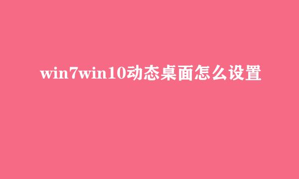 win7win10动态桌面怎么设置