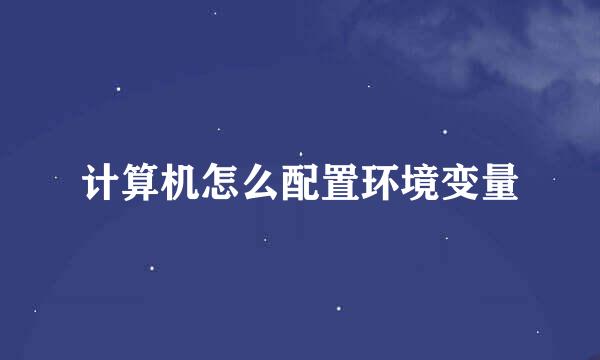 计算机怎么配置环境变量