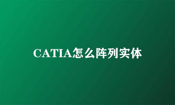 CATIA怎么阵列实体
