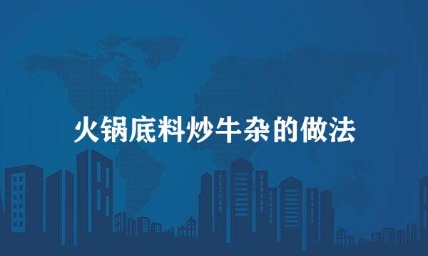 火锅底料炒牛杂的做法