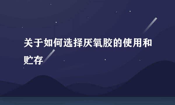 关于如何选择厌氧胶的使用和贮存