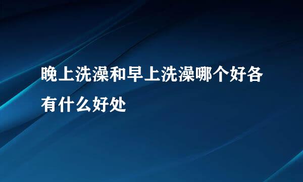 晚上洗澡和早上洗澡哪个好各有什么好处