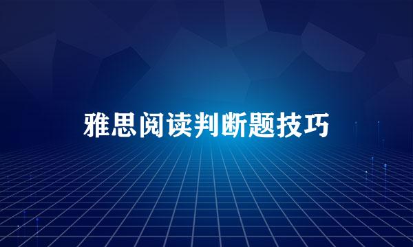 雅思阅读判断题技巧