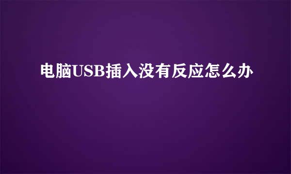 电脑USB插入没有反应怎么办