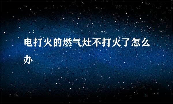 电打火的燃气灶不打火了怎么办