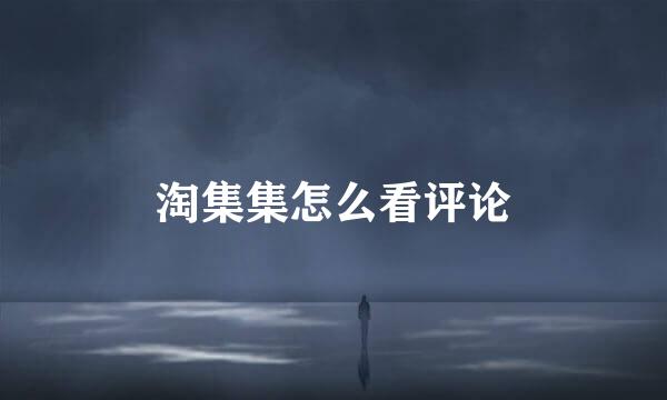 淘集集怎么看评论