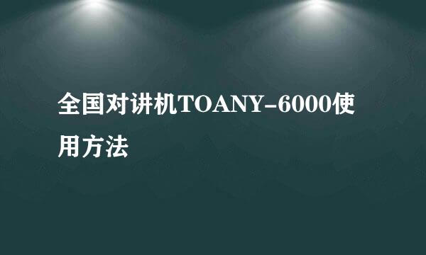 全国对讲机TOANY-6000使用方法