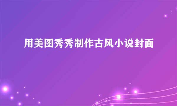 用美图秀秀制作古风小说封面