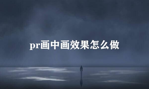 pr画中画效果怎么做