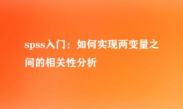 spss入门：如何实现两变量之间的相关性分析