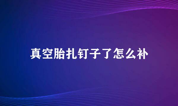 真空胎扎钉子了怎么补