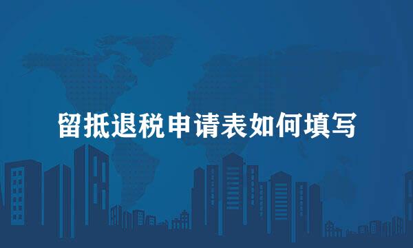 留抵退税申请表如何填写