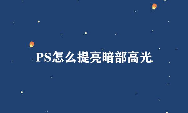 PS怎么提亮暗部高光