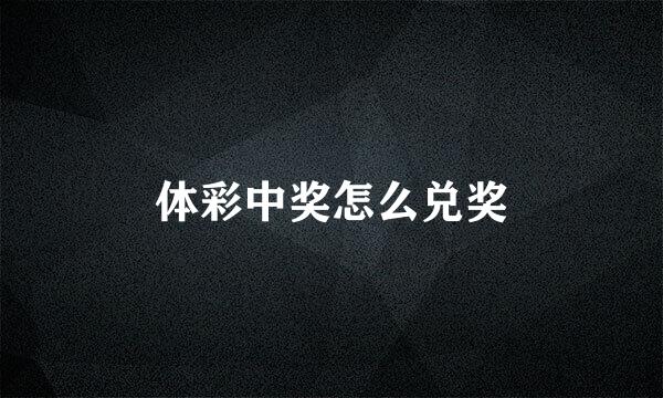 体彩中奖怎么兑奖