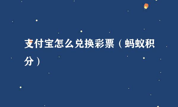 支付宝怎么兑换彩票(蚂蚁积分)