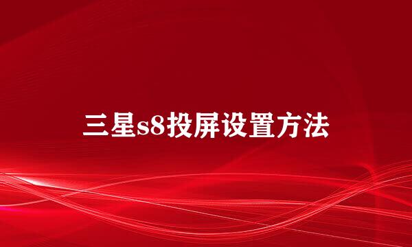 三星s8投屏设置方法