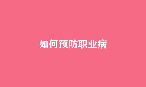 如何预防职业病