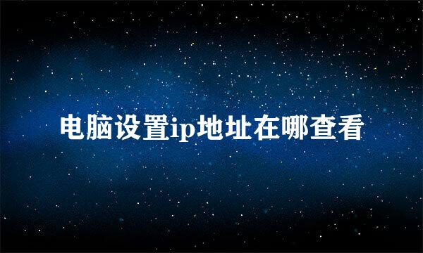 电脑设置ip地址在哪查看