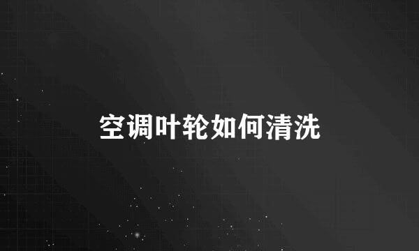 空调叶轮如何清洗