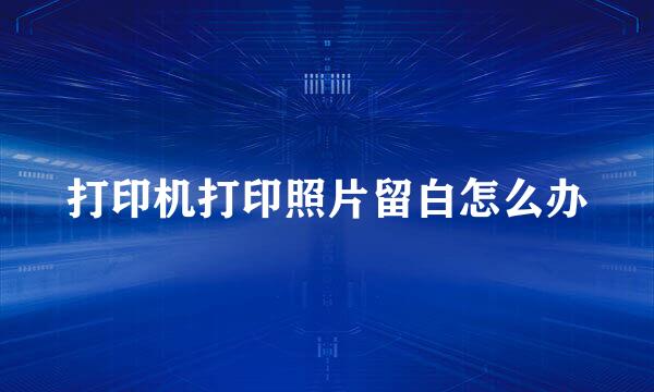 打印机打印照片留白怎么办