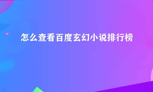 怎么查看百度玄幻小说排行榜