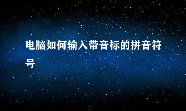 电脑如何输入带音标的拼音符号