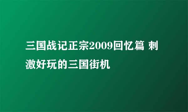 三国战记正宗2009回忆篇 刺激好玩的三国街机