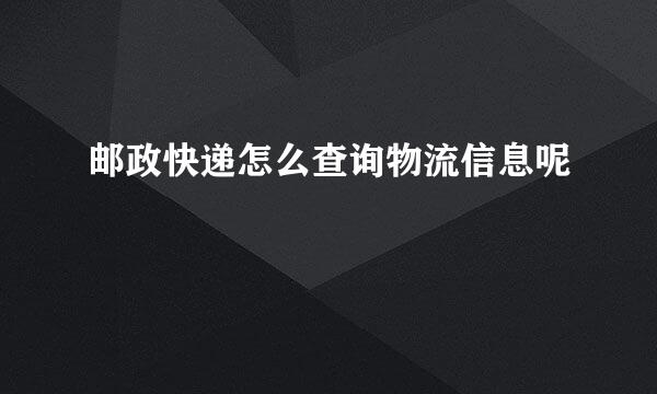 邮政快递怎么查询物流信息呢