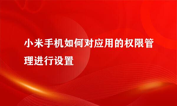 小米手机如何对应用的权限管理进行设置