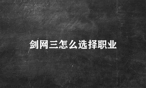 剑网三怎么选择职业