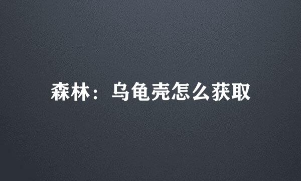 森林:乌龟壳怎么获取