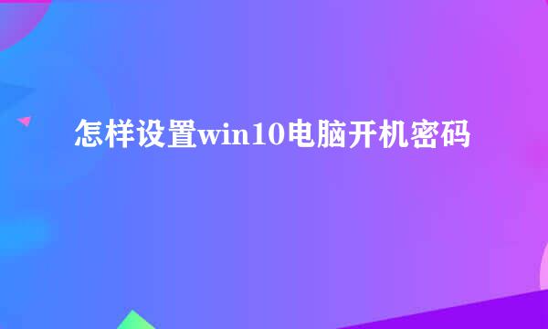 怎样设置win10电脑开机密码